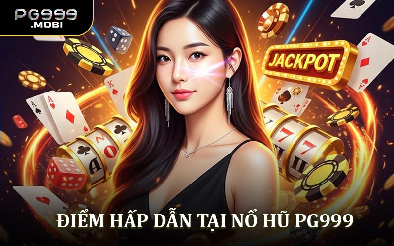 Khám phá những điểm hấp dẫn tại nổ hũ PG999